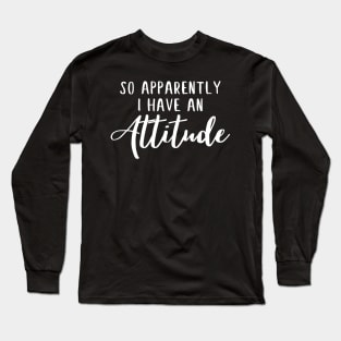 So apparently i have an attitude funny quote Long Sleeve T-Shirt